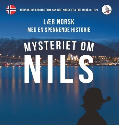 Mysteriet om Nils. Lær norsk med en spennende historie. Norskkurs for deg som kan noe norsk fra før (nivå B1-B2). by Skalla, Werner