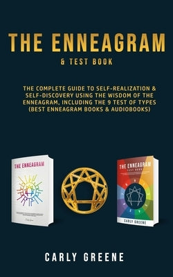 The Enneagram & Test Book: The Complete Guide to Self-Realization & Self-Discovery Using the Wisdom of the Enneagram, Including the 9 Test of Typ by Greene, Carly