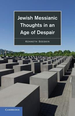Jewish Messianic Thoughts in an Age of Despair by Seeskin, Kenneth