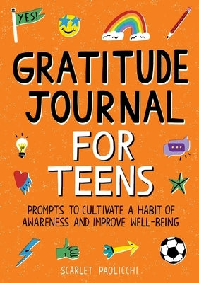 Gratitude Journal for Teens: Prompts to Cultivate a Habit of Awareness and Improve Well-Being by Paolicchi, Scarlet