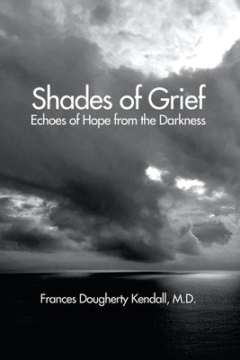 Shades of Grief: Echoes of Hope from the Darkness by Kendall, Frances Dougherty