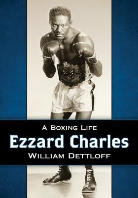 Ezzard Charles: A Boxing Life by Dettloff, William