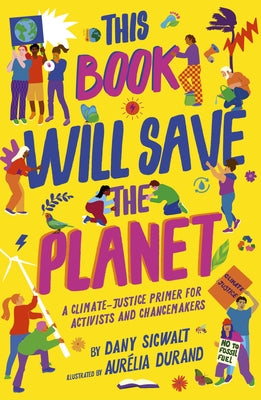 This Book Will Save the Planet: A Climate-Justice Primer for Activists and Changemakers by Sigwalt, Dany