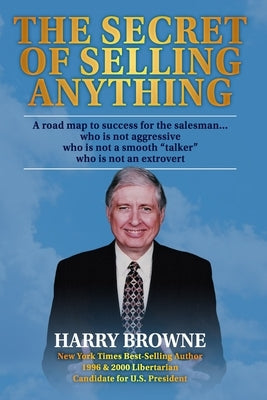 The Secret of Selling Anything: A road map to success for the salesman... who is not aggressive, who is not a "smooth talker," and who is not an extro by Browne, Harry