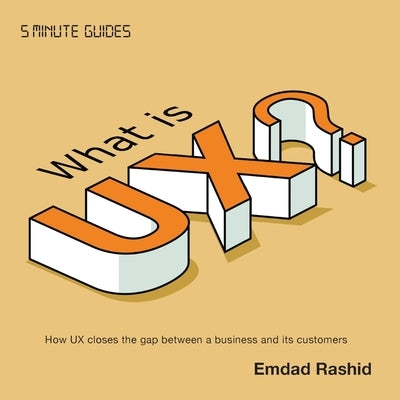 What is UX?: How UX closes the gap between a business and its customers by Rashid, Emdad