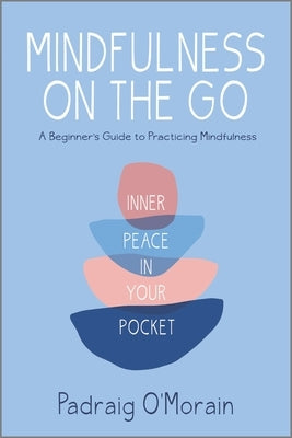 Mindfulness on the Go: Inner Peace in Your Pocket by O'Morain, Padraig