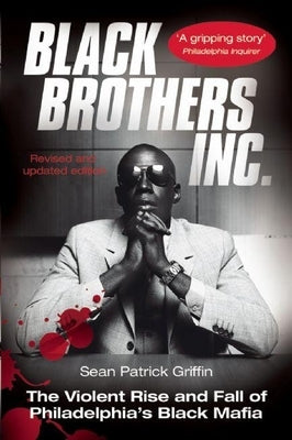 Black Brothers, Inc.: The Violent Rise and Fall of Philadelphia's Black Mafia by Griffin, Sean Patrick