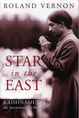 Star in the East: Krishnamurti--The Invention of a Messiah by Vernon, Roland