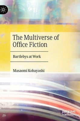 The Multiverse of Office Fiction: Bartlebys at Work by Kobayashi, Masaomi