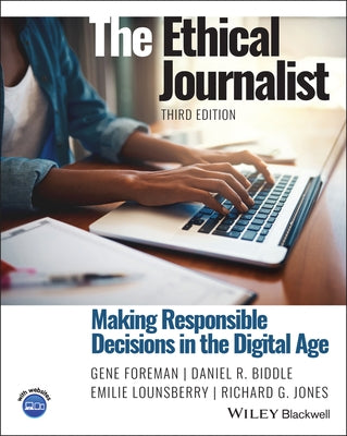 The Ethical Journalist: Making Responsible Decisions in the Digital Age by Foreman, Gene