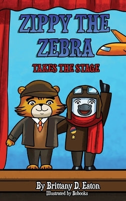 Zippy The Zebra Takes The Stage by Eaton, Brittany D.