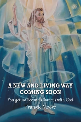 A New and Living Way Coming Soon: You Get No Second Chances with God by Moore, Frankie