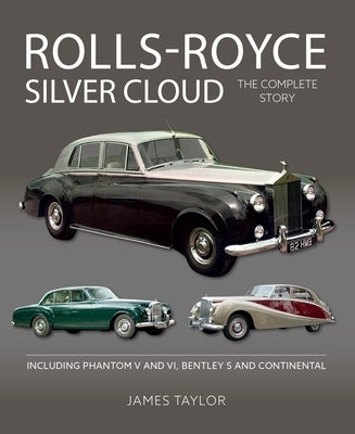 Rolls Royce Silver Cloud: The Complete Story * Including Phantom V and VI, Bentley S and Continental by Taylor, James