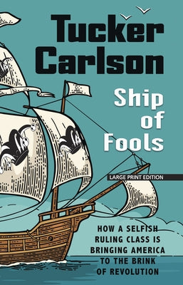 Ship of Fools: How a Selfish Ruling Class Is Bringing America to the Brink of Revolution by Carlson, Tucker