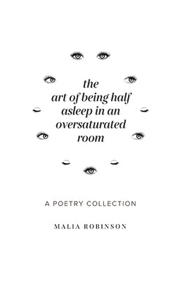 The Art of Being Half Asleep in an Oversaturated Room by Robinson, Malia