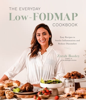 The Everyday Low-Fodmap Cookbook: Easy Recipes to Soothe Inflammation and Reduce Discomfort by Booley, Zorah