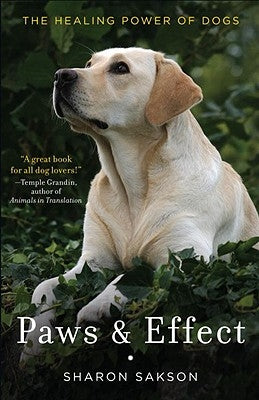 Paws & Effect: The Healing Power of Dogs by Sakson, Sharon