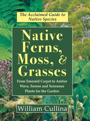 Native Ferns, Moss, and Grasses by Cullina, William