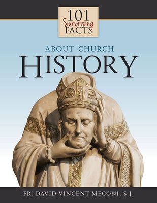 101 Surprising Facts about Church History by Meconi, David