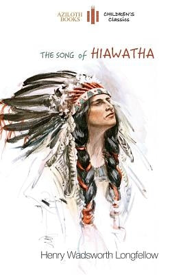 The Song of Hiawatha: abridged for children with 48 colour illustrations (Aziloth Books) by Longfellow, Henry Wadsworth