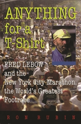 Anything for a T-Shirt: Fred LeBow and the New York City Marathon, the World's Greatest Footrace by Rubin, Ron