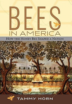 Bees in America: How the Honey Bee Shaped a Nation by Horn, Tammy