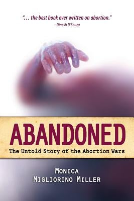Abandoned: The Untold Story of the Abortion Wars by Miller, Monica Migliorino