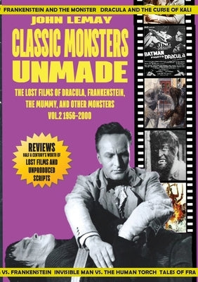 Classic Monsters Unmade: The Lost Films of Dracula, Frankenstein, the Mummy, and Other Monsters (Volume 2: 1956-2000) by Lemay, John