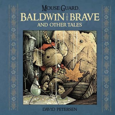 Mouse Guard: Baldwin the Brave and Other Tales by Petersen, David