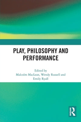 Play, Philosophy and Performance by MacLean, Malcolm