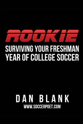 Rookie: Surviving Your Freshman Year of College Soccer by Blank, Dan