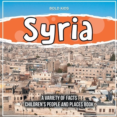 Syria A Variety Of Facts Children's People And Places Book by Kids, Bold