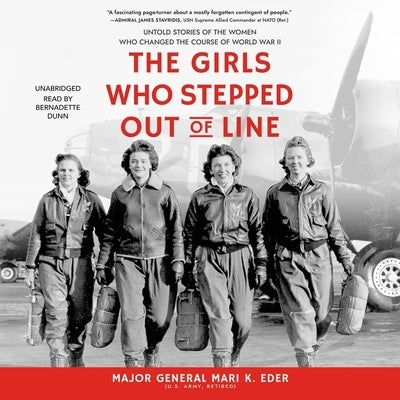 The Girls Who Stepped Out of Line: Untold Stories of the Women Who Changed the Course of World War II by Eder, Mari K.