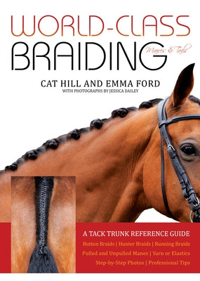 World-Class Braiding Manes & Tails: A Tack Trunk Reference Guide by Hill, Cat