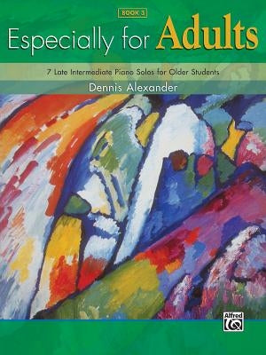 Especially for Adults, Bk 3: 7 Late Intermediate Piano Solos for Older Students by Alexander, Dennis