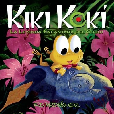 Kiki Kokí: La Leyenda Encantada del Coquí (Kiki Kokí the Enchanted Legend of the Coquí Frog) by Rodr&#237;guez, Ed
