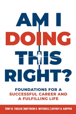 Am I Doing This Right?: Foundations for a Successful Career and a Fulfilling Life by Thelen, Tony D.