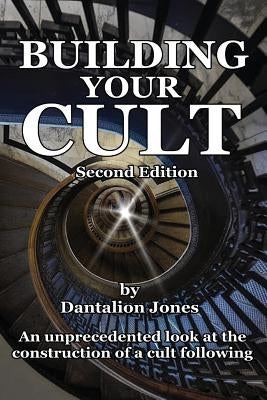 Building Your Cult - Second Edition: An unprecedented look at the building of a cult following by Jones, Dantalion