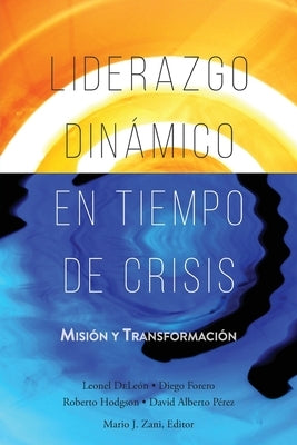 Liderazgo Dinámico en Tiempo de Crisis: Misión y Transformación by Dele&#243;n, Leonel