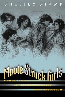 Movie-Struck Girls: Women and Motion Picture Culture After the Nickelodeon by Stamp, Shelley