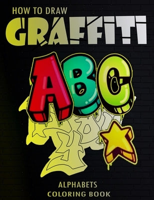 How To Draw Graffiti Alphabets A B C Coloring Book: : A Funny Amazing Street Art For Kids Boys Coloring Pages For All Levels, Basic Lettering Lessons by Press, Funny Art