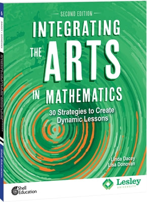 Integrating the Arts in Mathematics: 30 Strategies to Create Dynamic Lessons, 2nd Edition: 30 Strategies to Create Dynamic Lessons by Dacey, Linda
