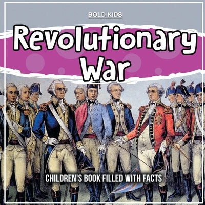 Revolutionary War: Children's Book Filled With Facts by Kids, Bold