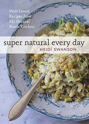 Super Natural Every Day: Well-Loved Recipes from My Natural Foods Kitchen [A Cookbook] by Swanson, Heidi