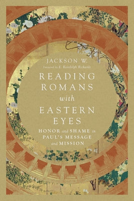 Reading Romans with Eastern Eyes: Honor and Shame in Paul's Message and Mission by W, Jackson