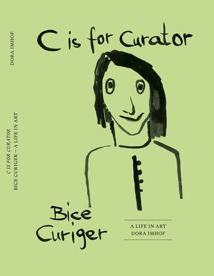 C Is for Curator: Bice Curiger - A Career by Imhof, Dora