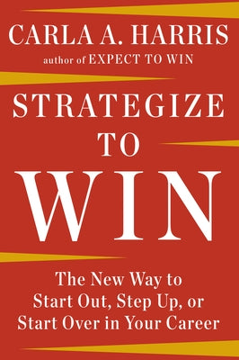 Strategize to Win: The New Way to Start Out, Step Up, or Start Over in Your Career by Harris, Carla A.