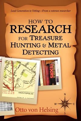 How to Research for Treasure Hunting and Metal Detecting: From Lead Generation to Vetting by Von Helsing, Otto