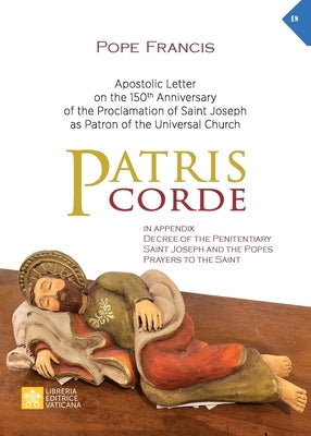 Patris corde: Apostolic Letter on the 150th Anniversary of the Proclamation of Saint Joseph as Patron of the Universal Church by Pope Francis - Jorge Mario Bergoglio