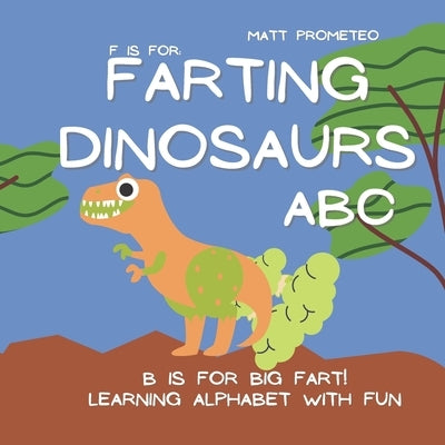 F is for: Farting Dinosaurs ABC B is for Big fart! Learning Alphabet with Fun: Make Your Kid Laugh! Funny Book for Kids Aged 4-8 by Prometeo, Matt